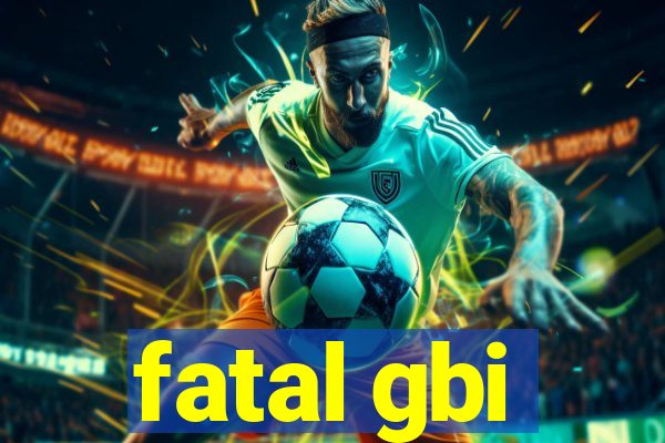 fatal gbi